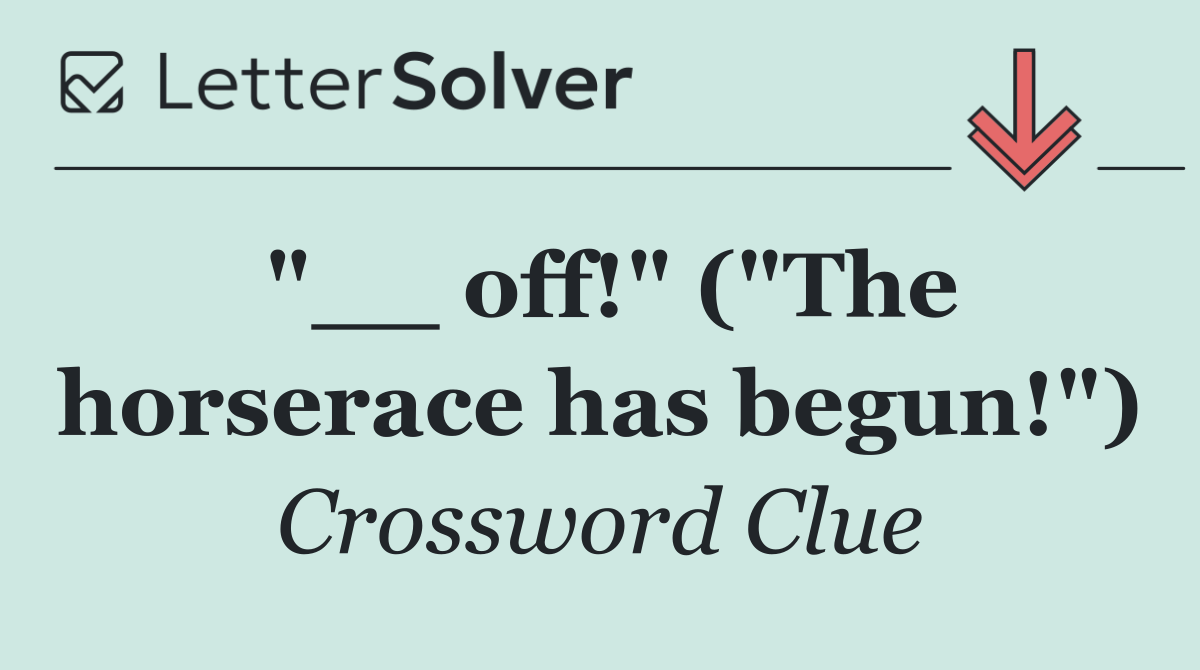 "__ off!" ("The horserace has begun!")
