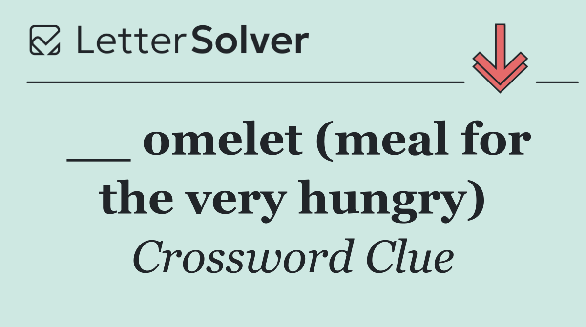 __ omelet (meal for the very hungry)
