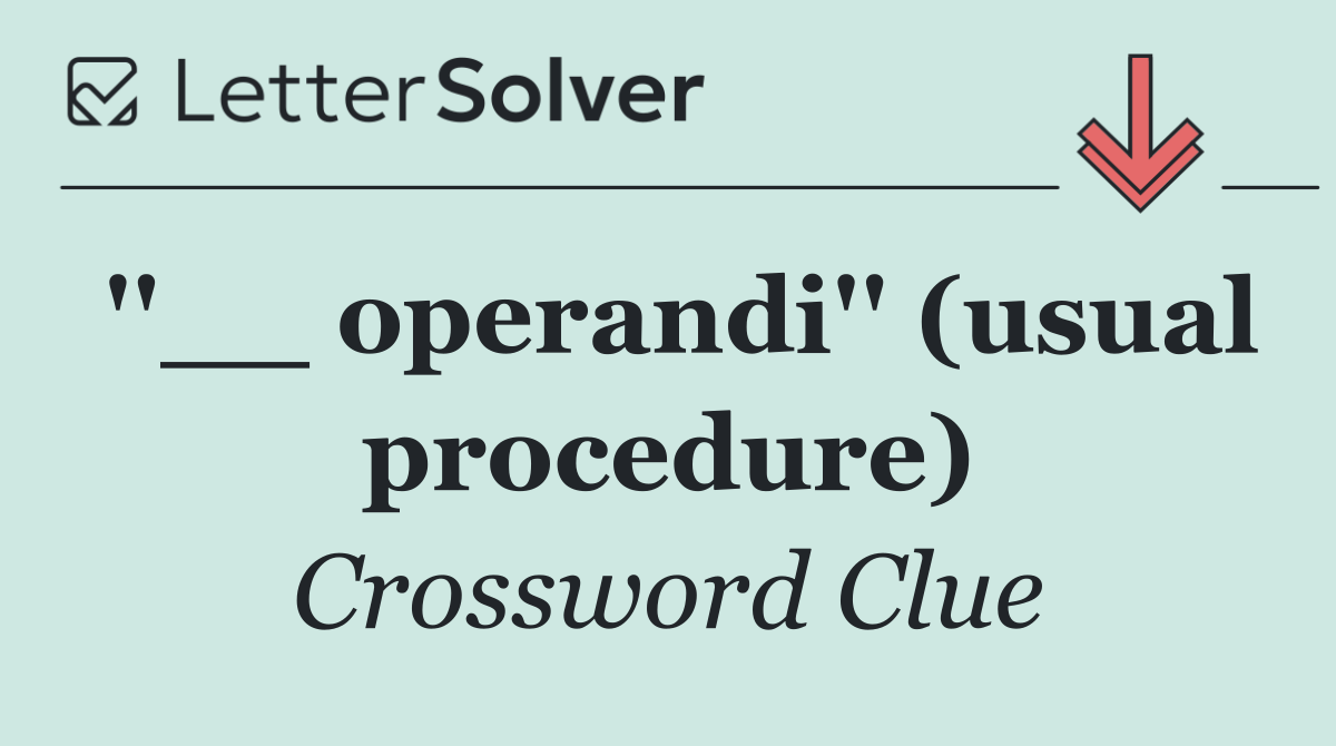 ''__ operandi'' (usual procedure)