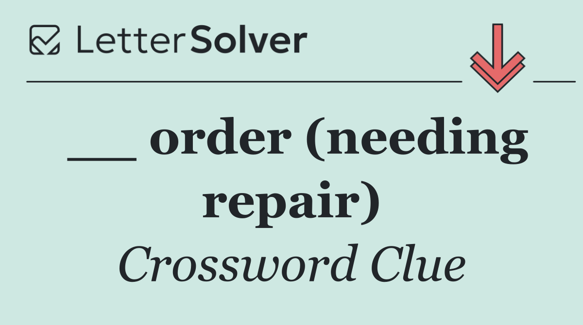 __ order (needing repair)
