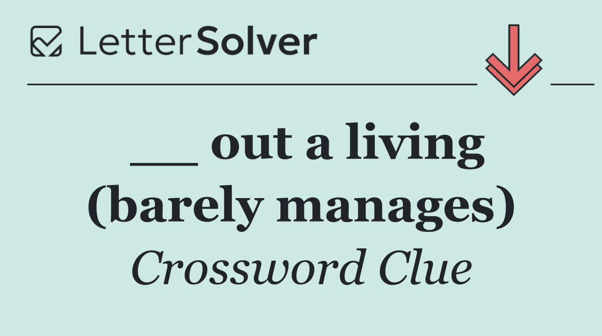 __ out a living (barely manages)