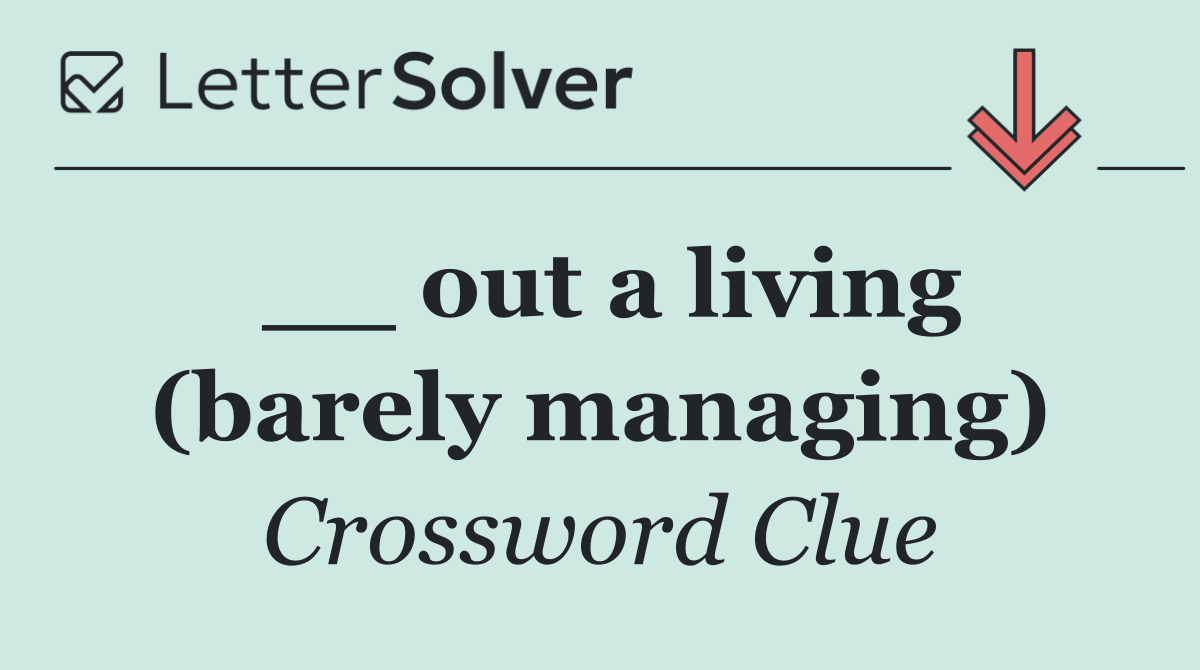 __ out a living (barely managing)