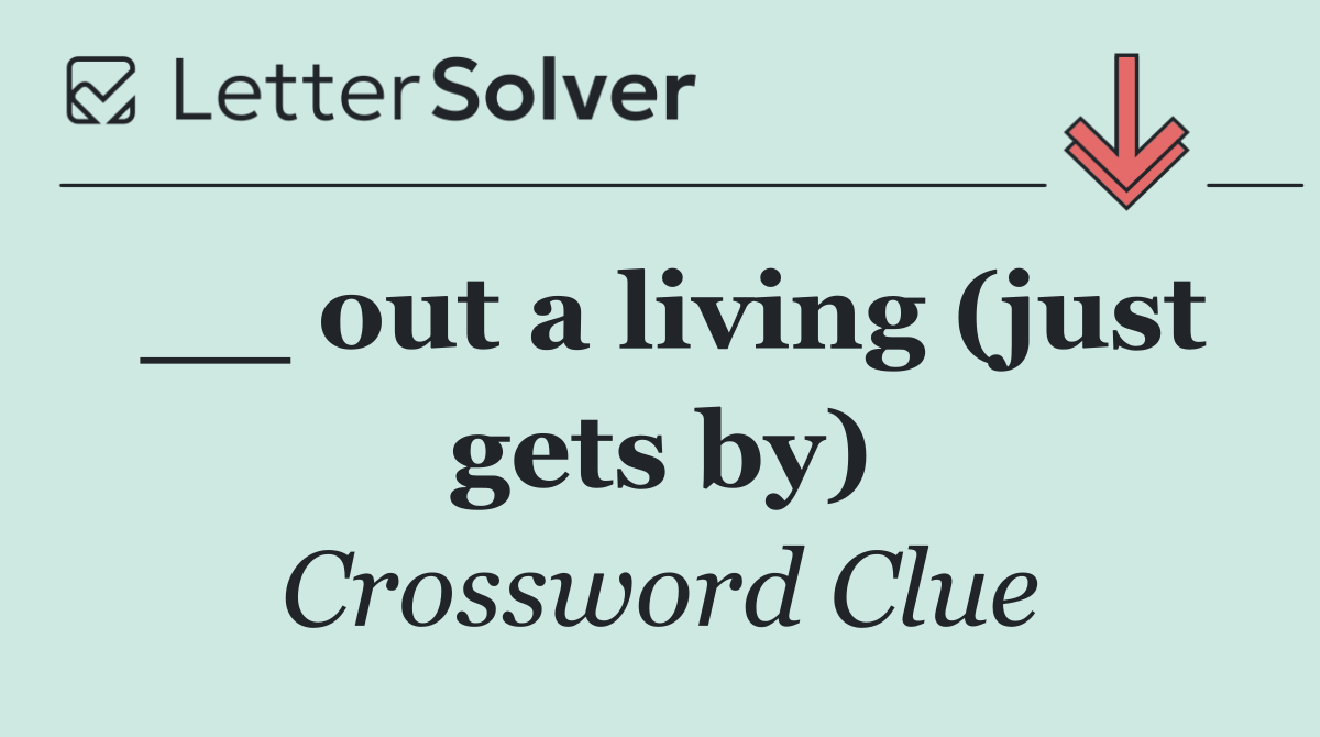 __ out a living (just gets by)