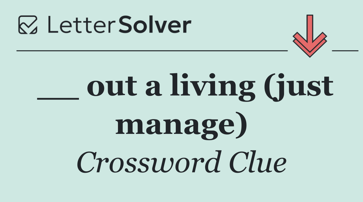 __ out a living (just manage)