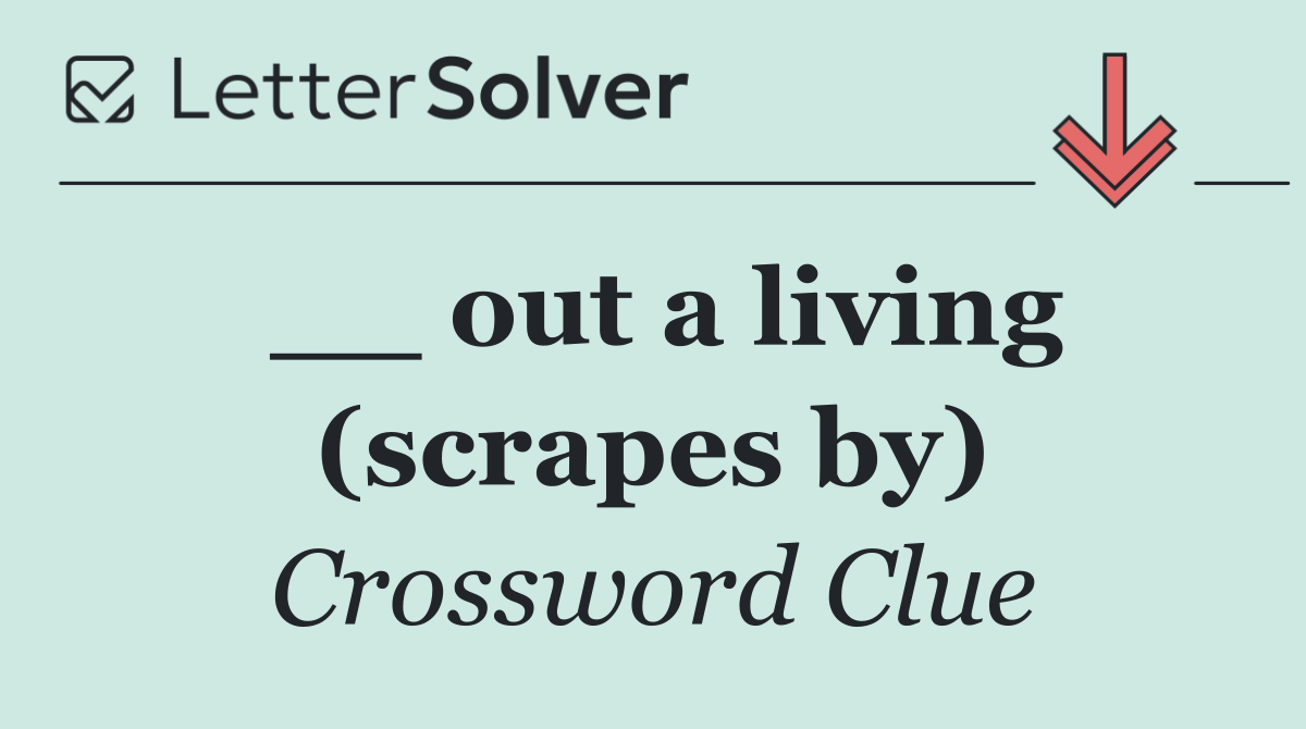 __ out a living (scrapes by)