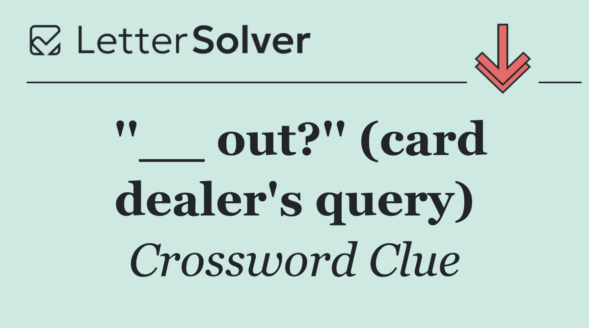 ''__ out?'' (card dealer's query)