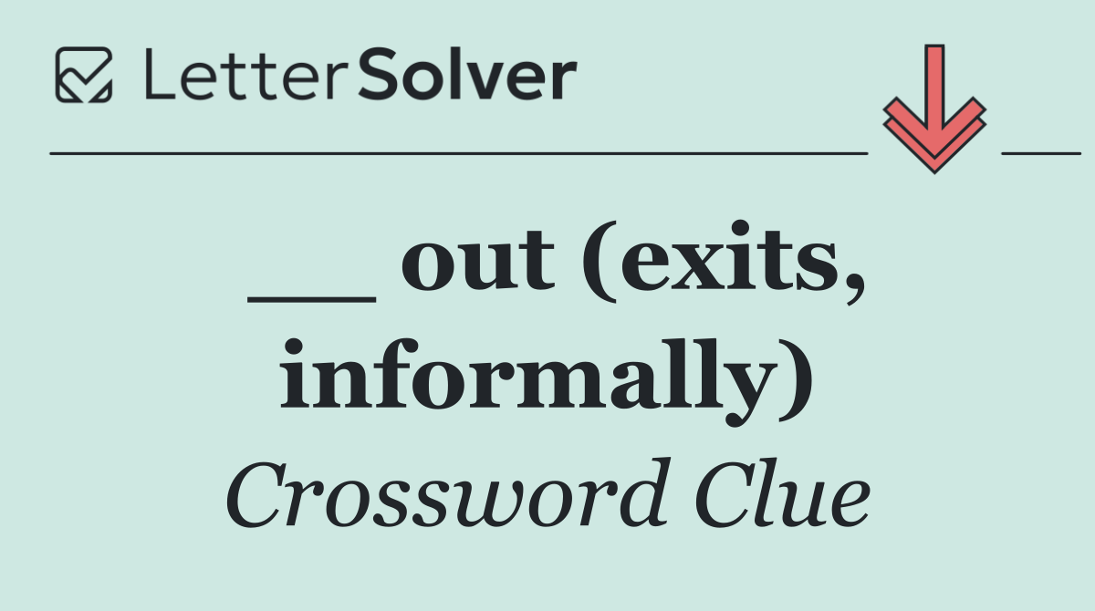 __ out (exits, informally)