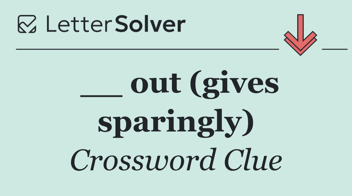 __ out (gives sparingly)