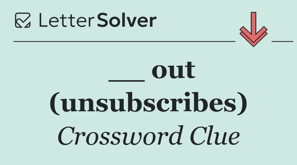 __ out (unsubscribes)