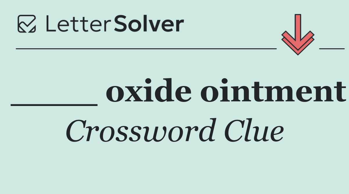 ____ oxide ointment