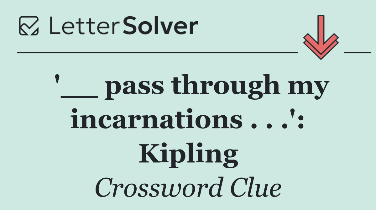 '__ pass through my incarnations . . .': Kipling