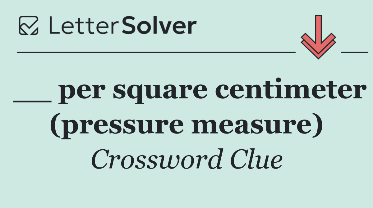 __ per square centimeter (pressure measure)