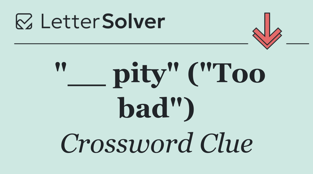 "__ pity" ("Too bad")