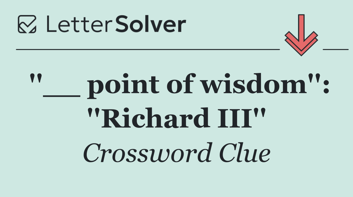 ''__ point of wisdom'': ''Richard III''