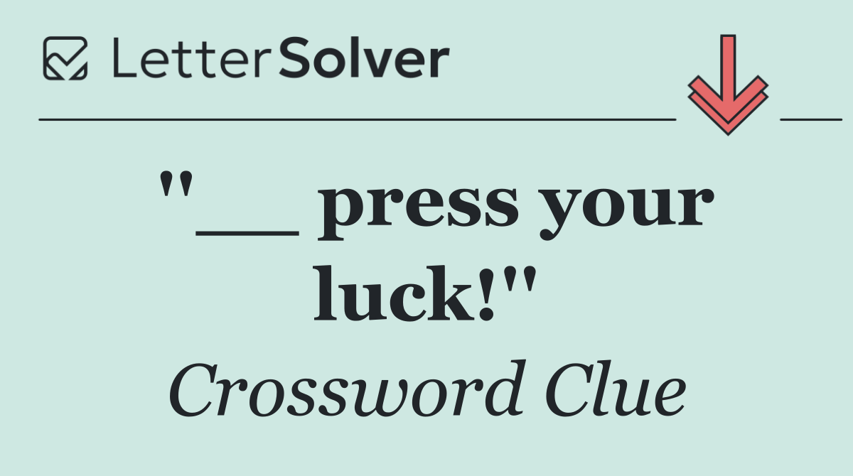 ''__ press your luck!''