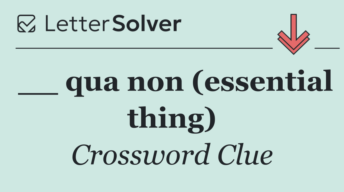 __ qua non (essential thing)