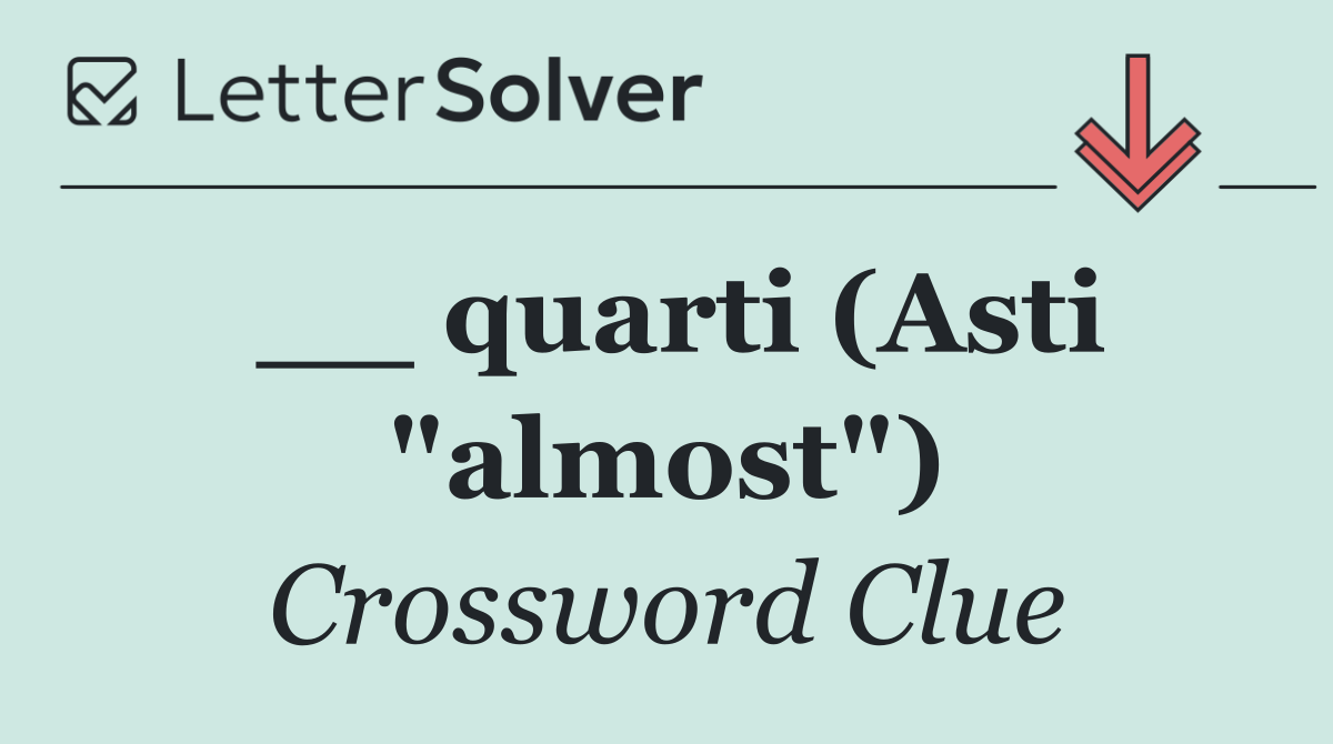 __ quarti (Asti "almost")