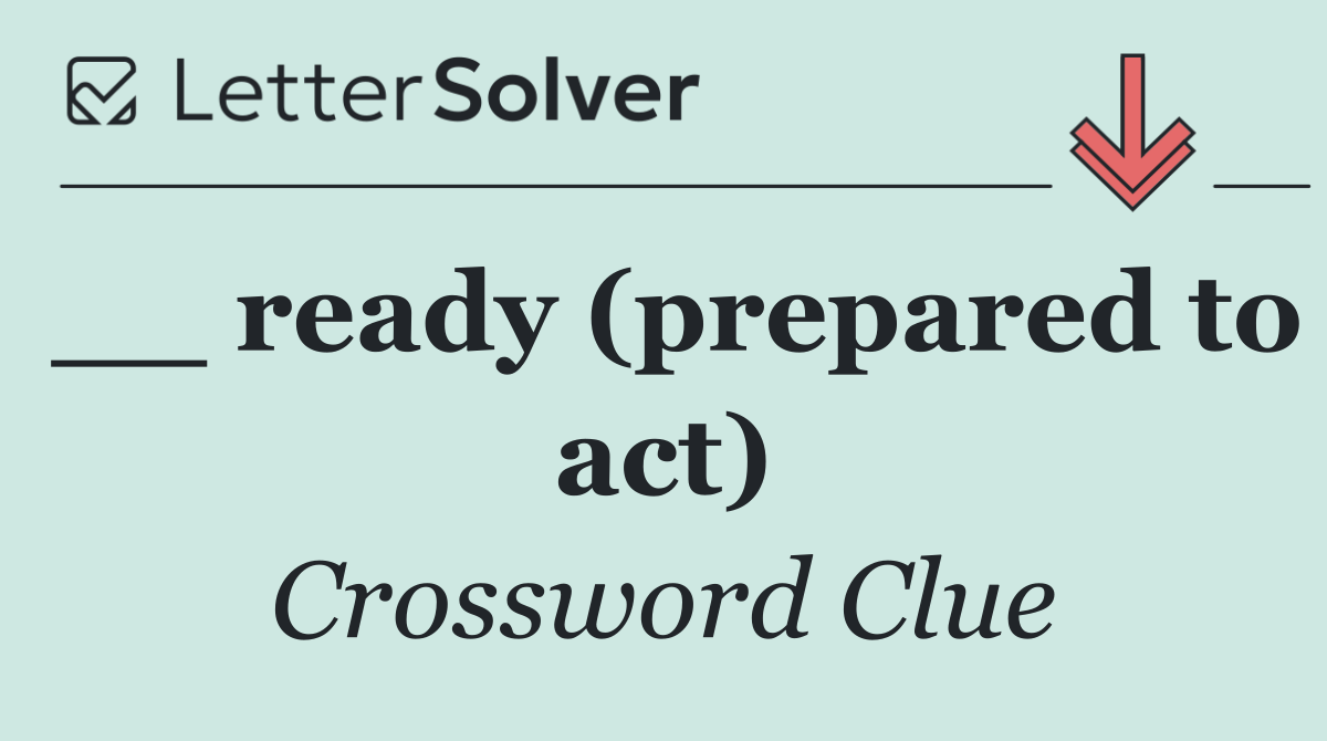 __ ready (prepared to act)