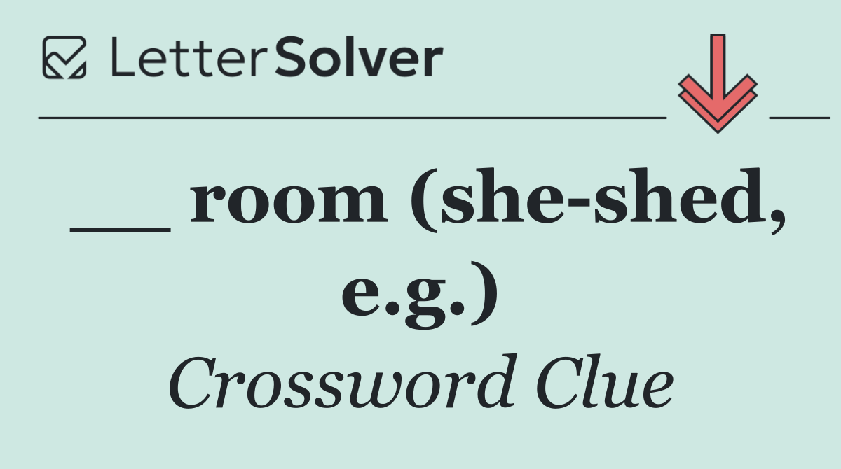 __ room (she shed, e.g.)