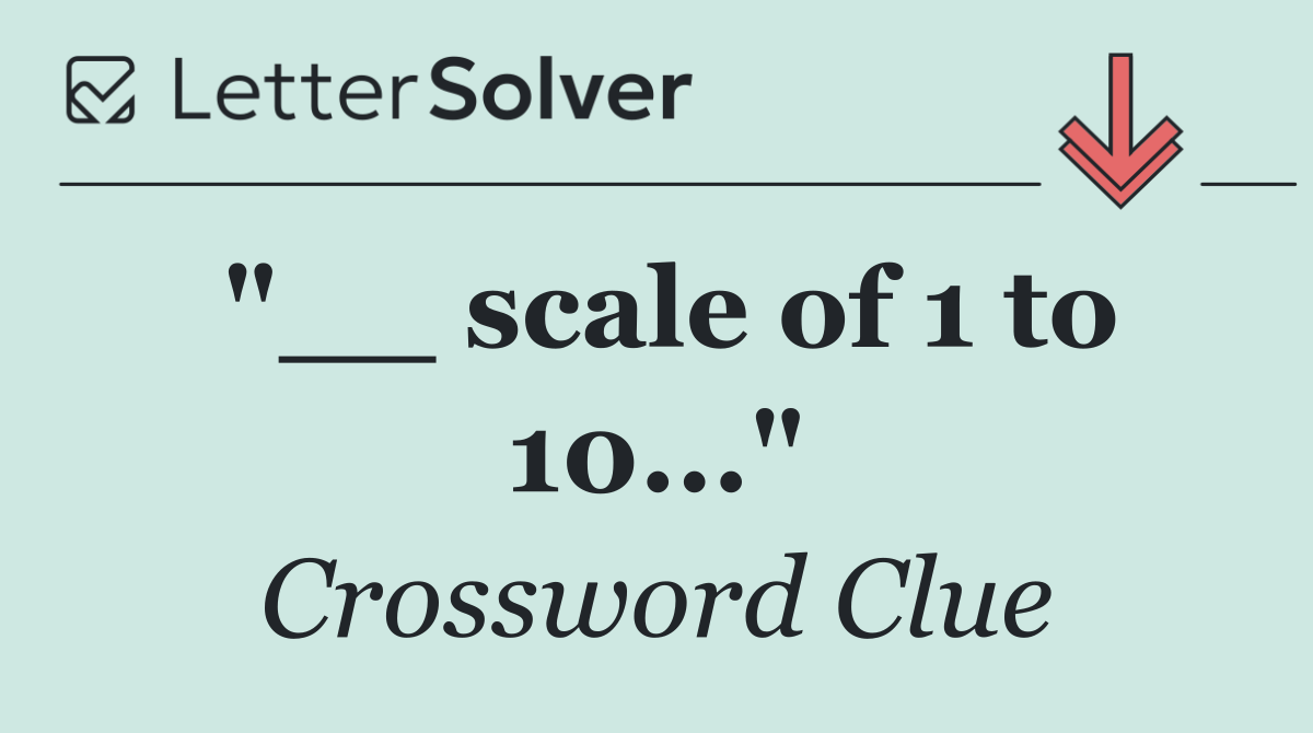 "__ scale of 1 to 10..."