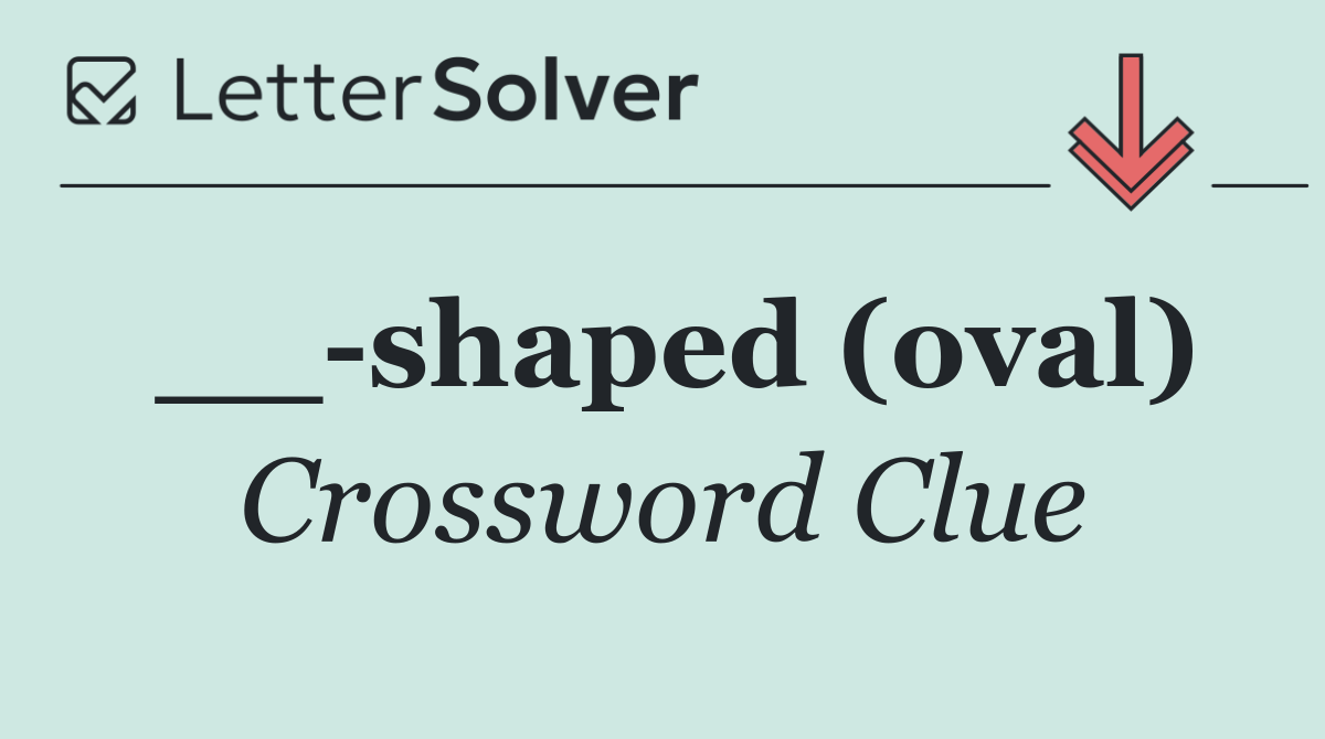 __ shaped (oval)