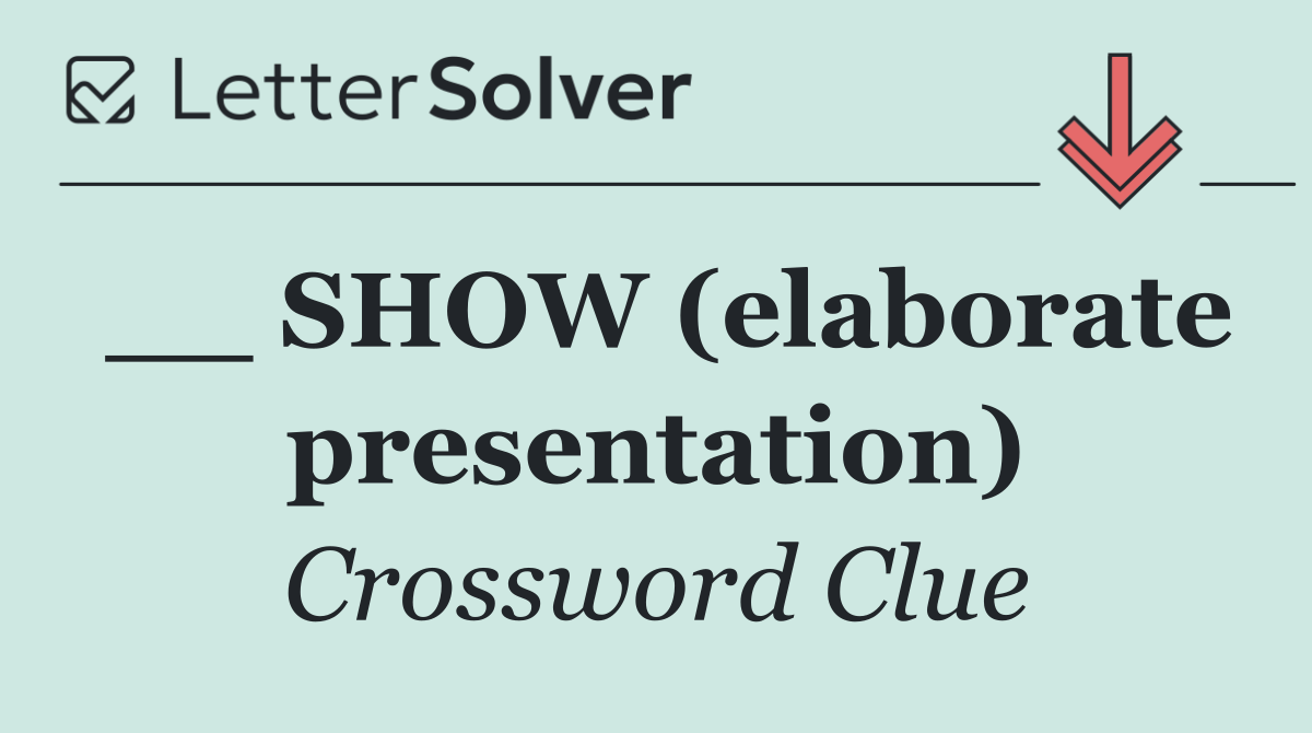 __ SHOW (elaborate presentation)