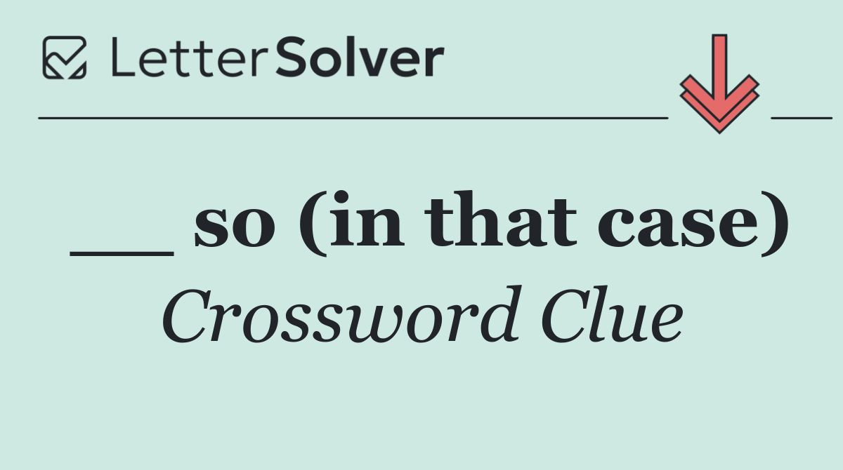 __ so (in that case)