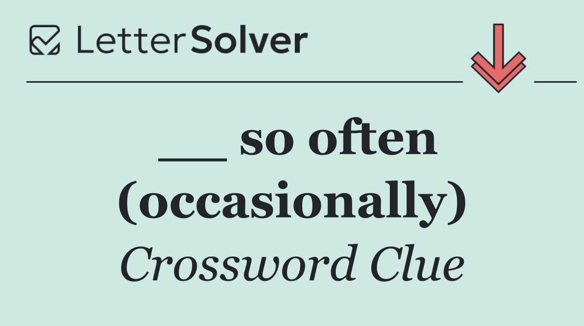 __ so often (occasionally)