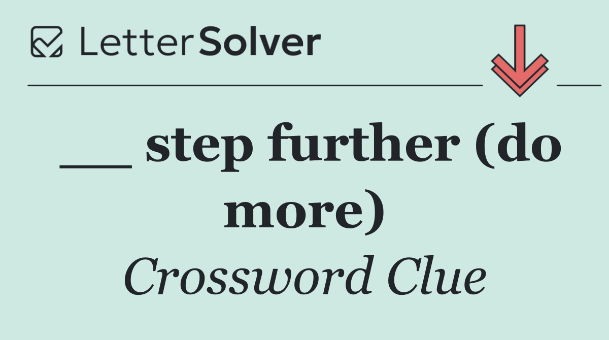 __ step further (do more)
