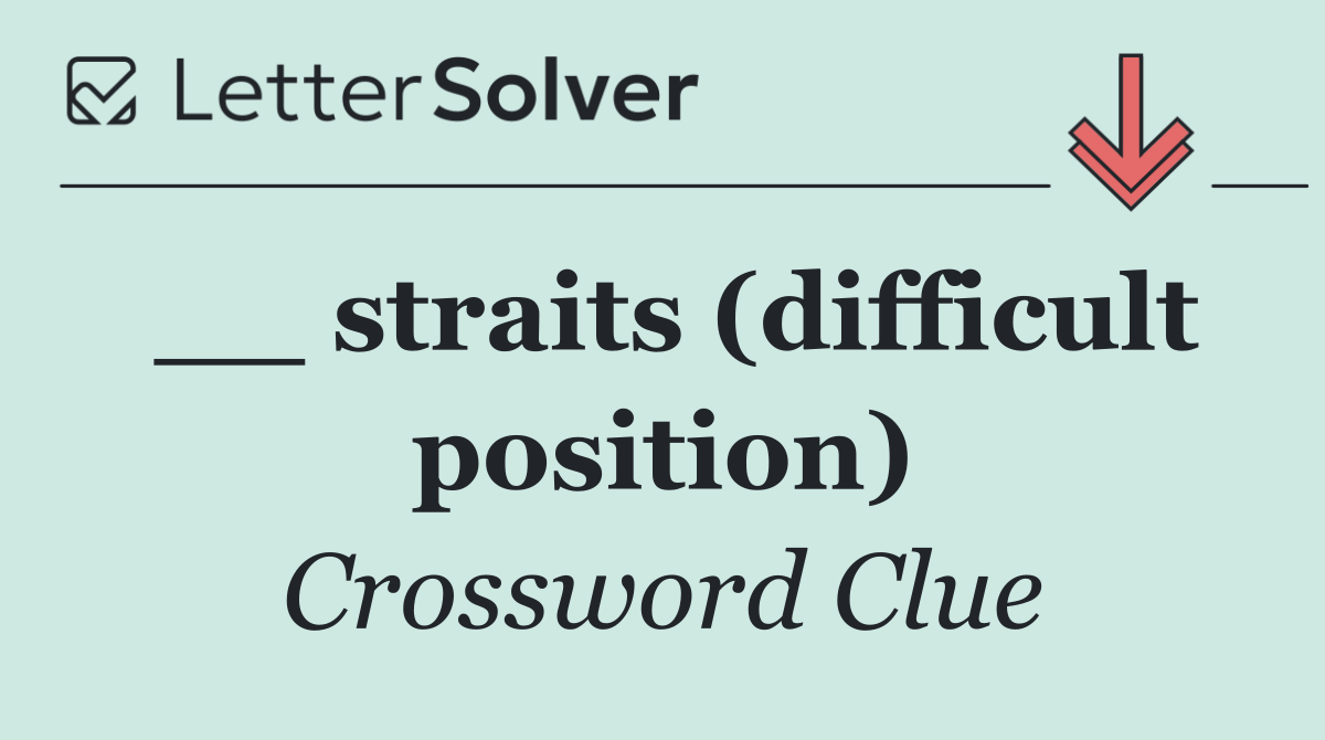 __ straits (difficult position)
