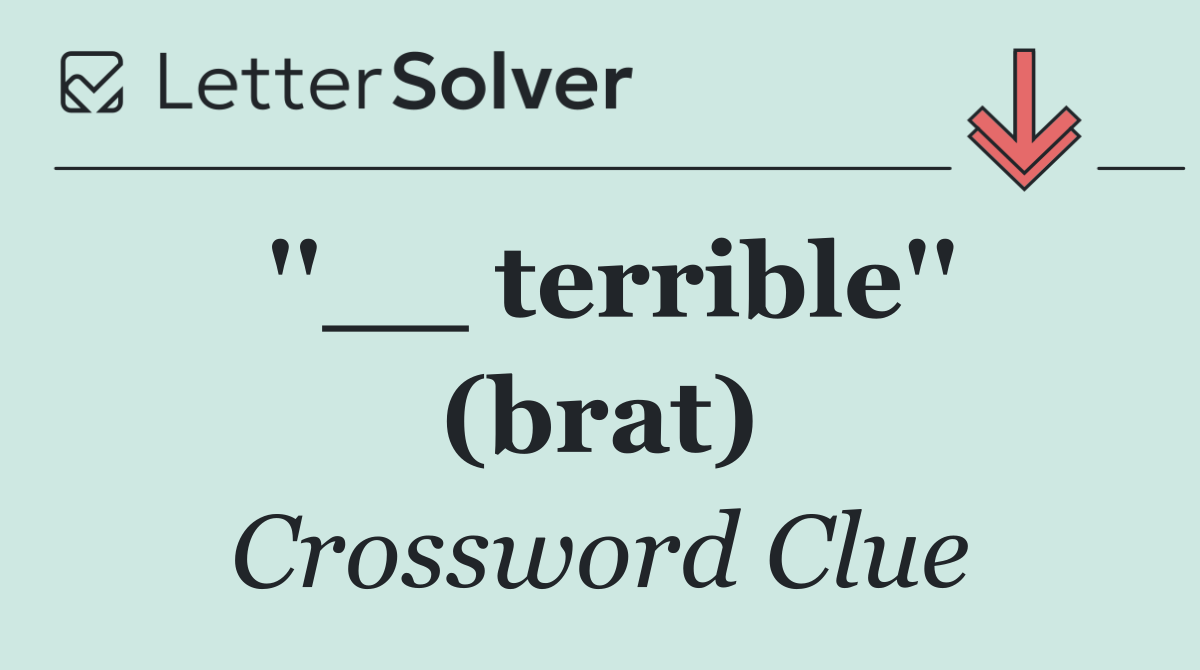 ''__ terrible'' (brat)