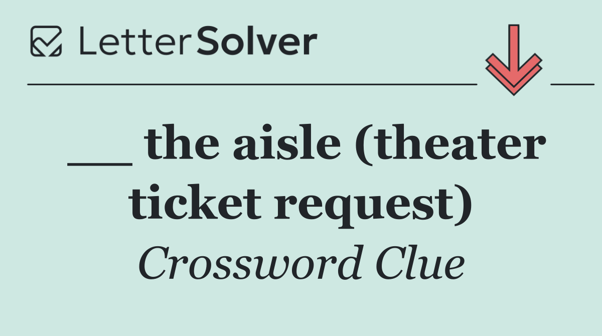 __ the aisle (theater ticket request)