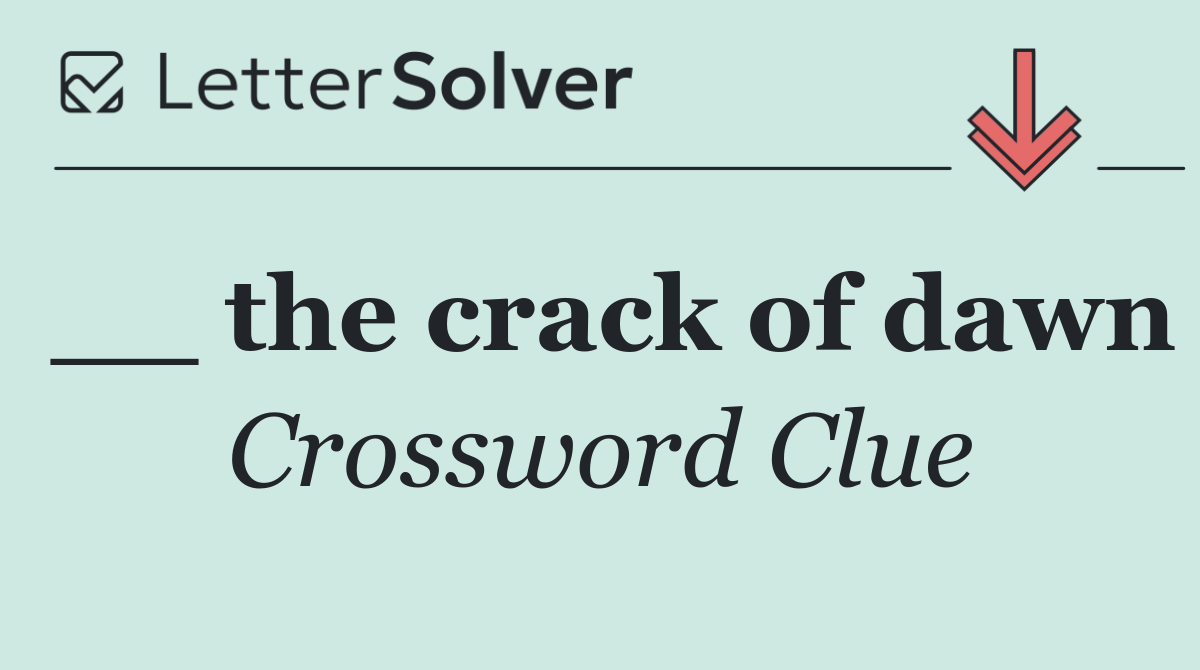 __ the crack of dawn