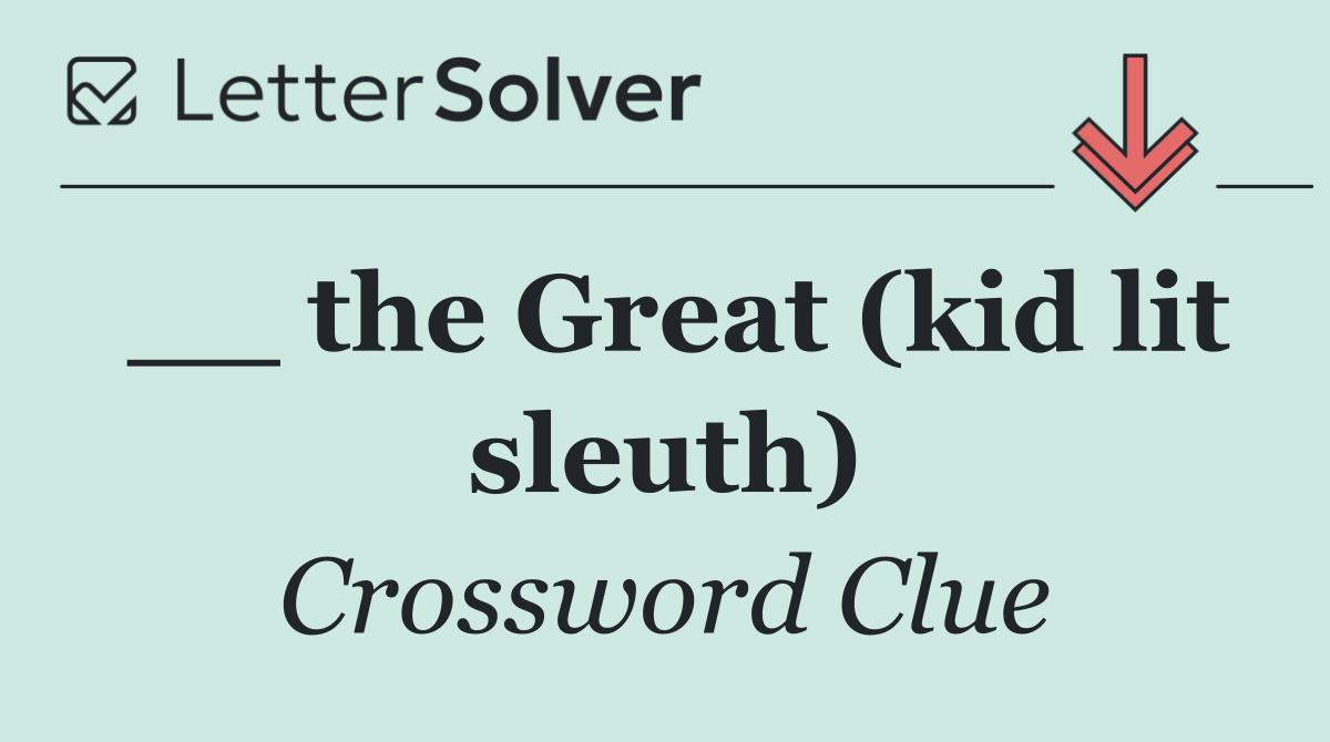 __ the Great (kid lit sleuth)