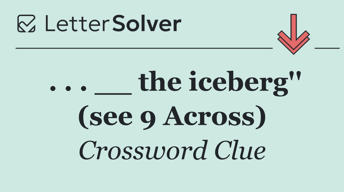 . . . __ the iceberg'' (see 9 Across)
