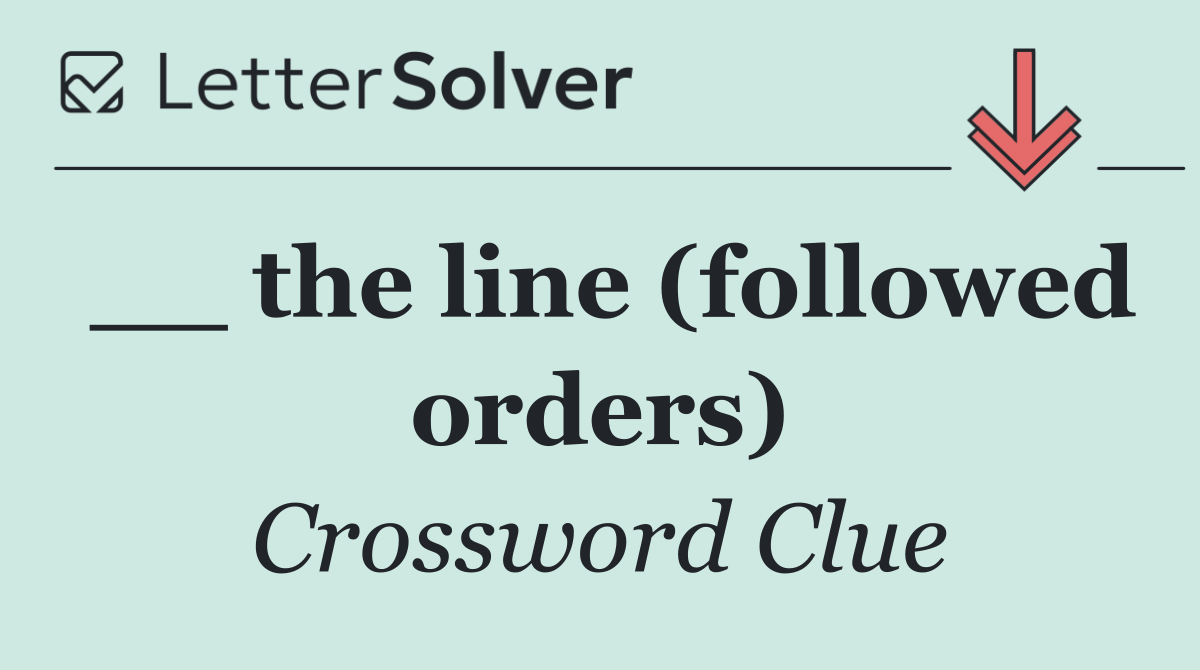 __ the line (followed orders)