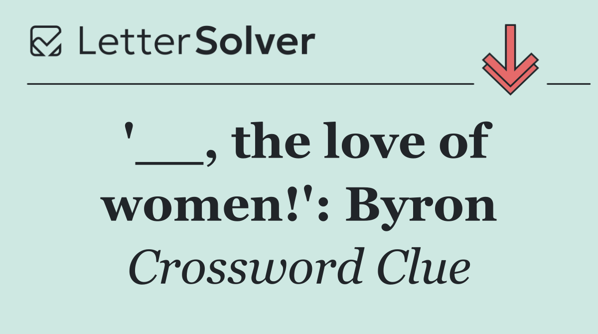 '__, the love of women!': Byron
