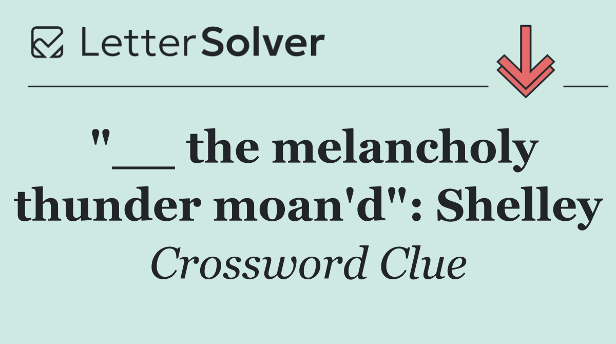 "__ the melancholy thunder moan'd": Shelley