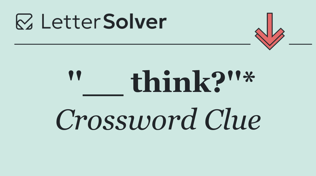 ''__ think?''*