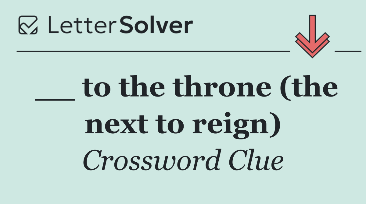 __ to the throne (the next to reign)