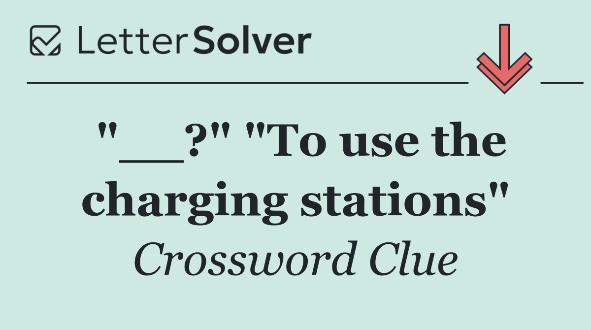"__?" "To use the charging stations"