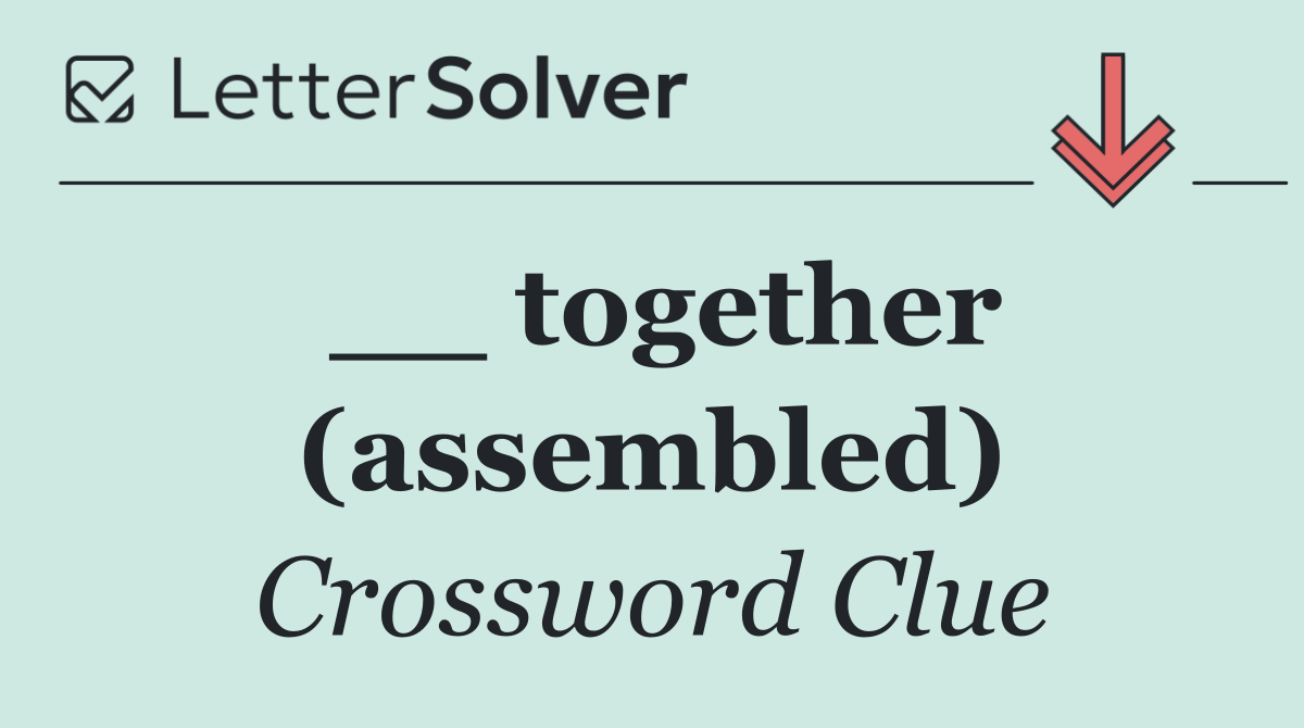 __ together (assembled)