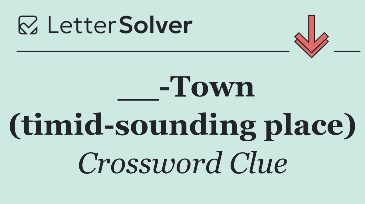 __ Town (timid sounding place)
