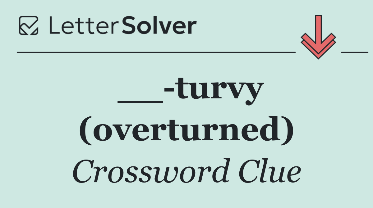 __ turvy (overturned)