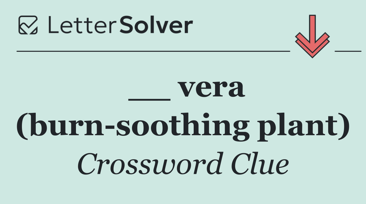 __ vera (burn soothing plant)