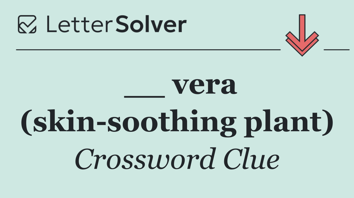__ vera (skin soothing plant)