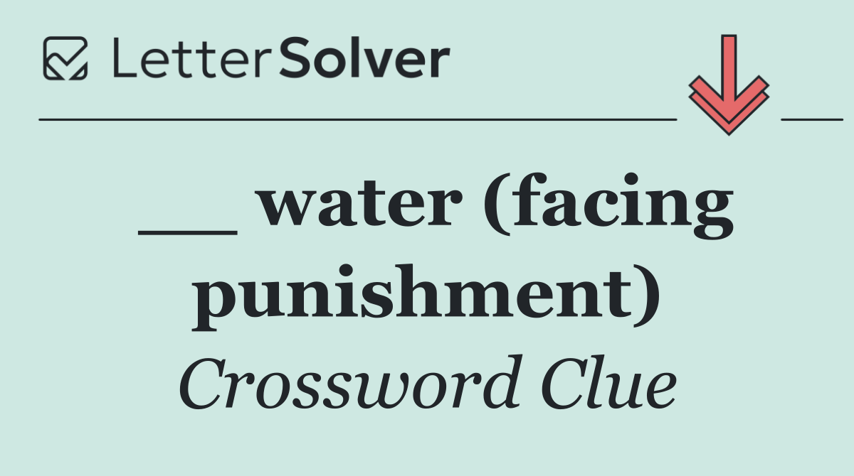 __ water (facing punishment)