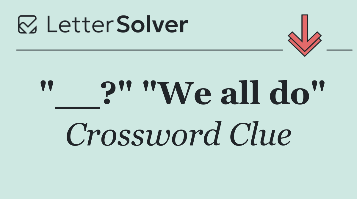 "__?" "We all do"