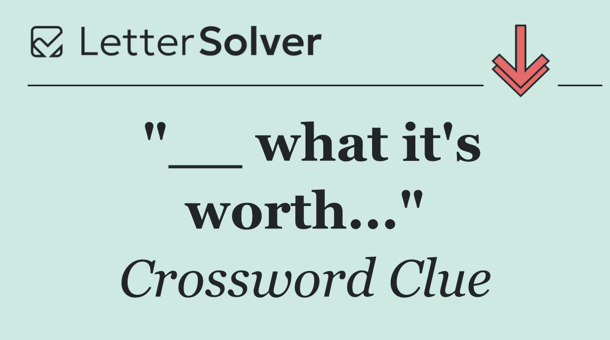"__ what it's worth..."