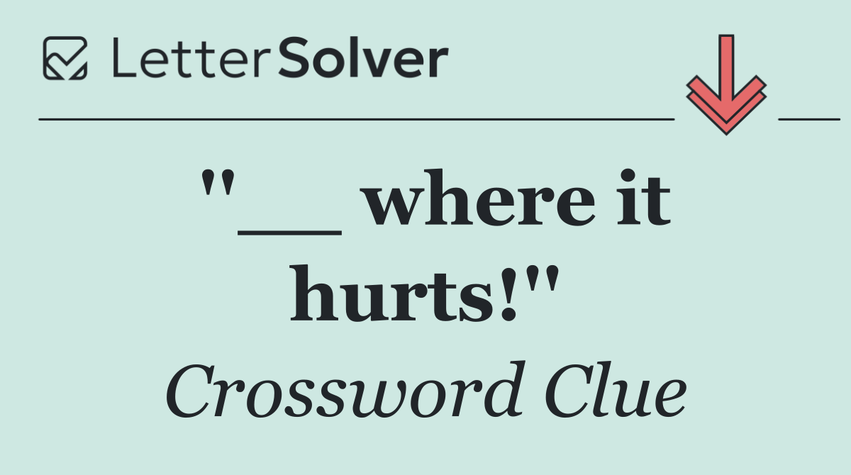''__ where it hurts!''